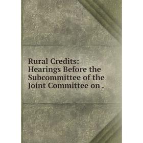 

Книга Rural Credits: Hearings Before the Subcommittee of the Joint Committee on.