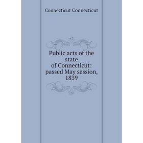 

Книга Public acts of the state of Connecticut: passed May session, 1839