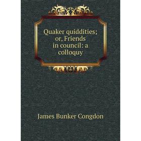 

Книга Quaker quiddities; or, Friends in council: a colloquy