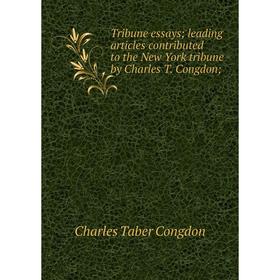 

Книга Tribune essays; leading articles contributed to the New York tribune by Charles T. Congdon