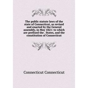 

Книга The public statute laws of the state of Connecticut, as revised and enacted by the General assembly, in May 1821