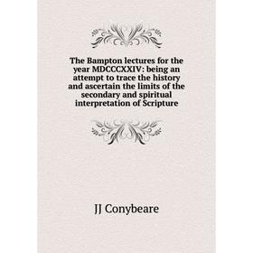 

Книга The Bampton lectures for the year MDCCCXXIV: being an attempt to trace the history and ascertain the limits of the secondary