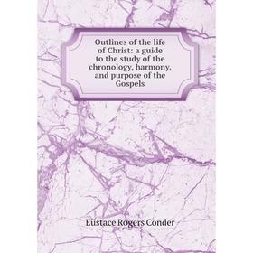 

Книга Outlines of the Life of Christ: a guide to the study of the chronology, harmony, and purpose of the Gospels