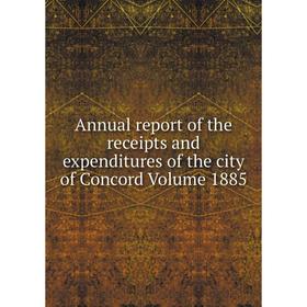 

Книга Annual report of the receipts and expenditures of the city of Concord Volume 1885