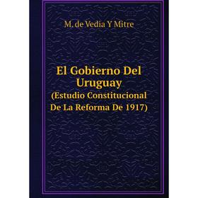 

Книга El Gobierno Del Uruguay (Estudio Constitucional De La Reforma De 1917)