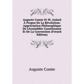 

Книга Auguste Comte Et M. Aulard À Propos De La Révolution: Appréciation Philosophique De L'Assemblée Constituante Et De La Convention (French Edition