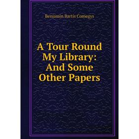 

Книга A Tour Round My Library: And Some Other Papers