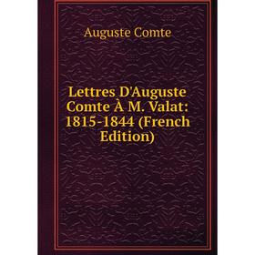 

Книга Lettres D'Auguste Comte À M Valat: 1815-1844