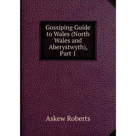 

Книга Gossiping Guide to Wales (North Wales and Aberystwyth), Part 1
