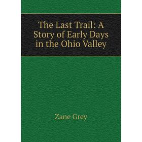 

Книга The Last Trail: A Story of Early Days in the Ohio Valley