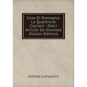 

Книга Cose Di Romagna: La Questione Cipriani: Dieci Articoli Da Giornale (Italian Edition)