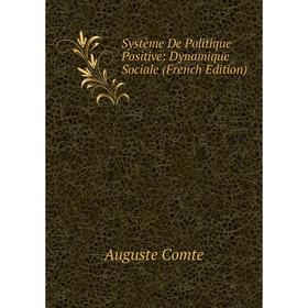 

Книга Système De Politique Positive: Dynamique Sociale (French Edition)