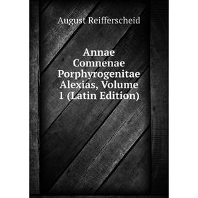 

Книга Annae Comnenae Porphyrogenitae Alexias, Volume 1 (Latin Edition)