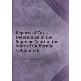 

Книга Reports of Cases Determined in the Supreme Court of the State of California, Volume 146