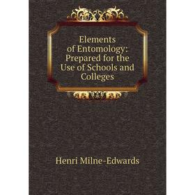 

Книга Elements of Entomology: Prepared for the Use of Schools and Colleges