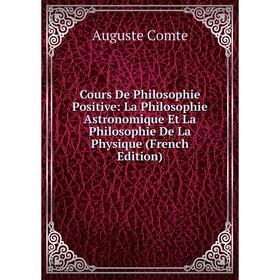 

Книга Cours De Philosophie Positive: La Philosophie Astronomique Et La Philosophie De La Physique (French Edition)