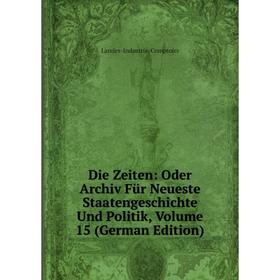 

Книга Die Zeiten: Oder Archiv Für Neueste Staatengeschichte Und Politik, Volume 15 (German Edition)