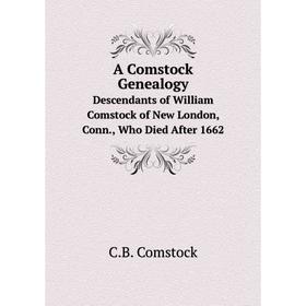 

Книга A Comstock Genealogy Descendants of William Comstock of New London, Conn., Who Died After 1662