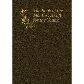 

Книга The Book of the Months: A Gift for the Young