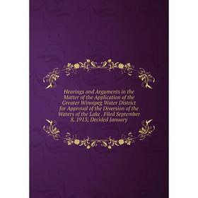 

Книга Hearings and Arguments in the Matter of the Application of the Greater Winnipeg Water District for Approval of the Diversion of the Waters of th