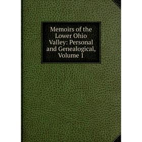 

Книга Memoirs of the Lower Ohio Valley: Personal and Genealogical, Volume 1