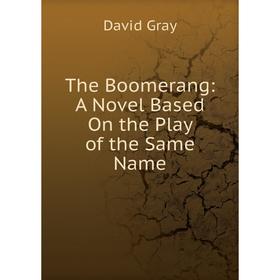 

Книга The Boomerang: A Novel Based On the Play of the Same Name