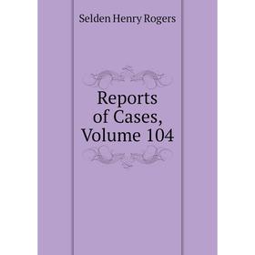 

Книга Reports of Cases, Volume 104
