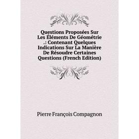 

Книга Questions Proposées Sur Les Éléments De Géométrie.: Contenant Quelques Indications Sur La Manière De Résoudre Certaines Questions (French Editio