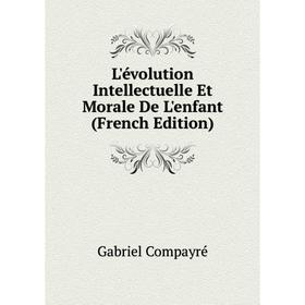

Книга L'évolution Intellectuelle Et Morale De L'enfant