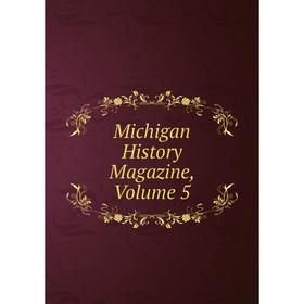 

Книга Michigan History Magazine, Volume 5