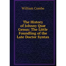 

Книга The History of Johnny Quæ Genus: The Little Foundling of the Late Doctor Syntax