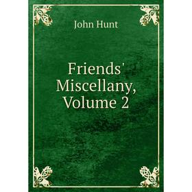 

Книга Friends' Miscellany, Volume 2