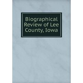 

Книга Biographical Review of Lee County, Iowa