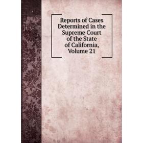 

Книга Reports of Cases Determined in the Supreme Court of the State of California, Volume 21