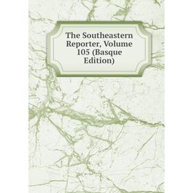

Книга The Southeastern Reporter, Volume 105 (Basque Edition)