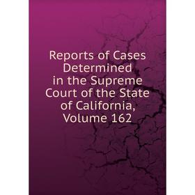 

Книга Reports of Cases Determined in the Supreme Court of the State of California, Volume 162