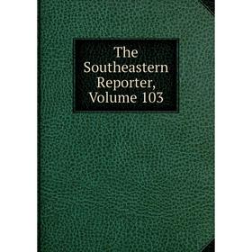 

Книга The Southeastern Reporter, Volume 103