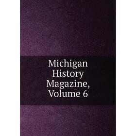 

Книга Michigan History Magazine, Volume 6