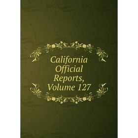 

Книга California Official Reports, Volume 127