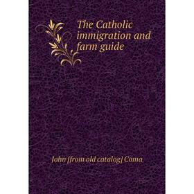 

Книга The Catholic immigration and farm guide