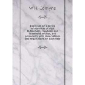 

Книга Exercises on a series of abstracts of title to freehold, copyhold, and leasehold estates, personalty, with observations and requisitions on each