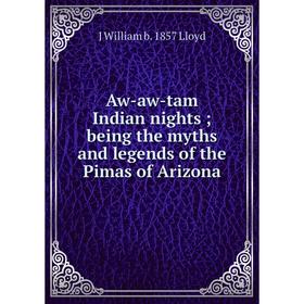 

Книга Aw-aw-tam Indian nights; being the myths and legends of the Pimas of Arizona