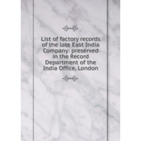 

Книга List of factory Record s of the late East India Company: preserved in the Record Department of the India Office, London