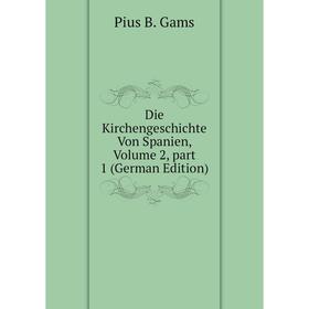 

Книга Die Kirchengeschichte Von Spanien, Volume 2, part 1 (German Edition)