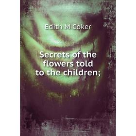 

Книга Secrets of the flowers told to the children