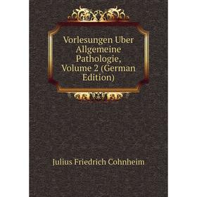 

Книга Vorlesungen Uber Allgemeine Pathologie, Volume 2 (German Edition)