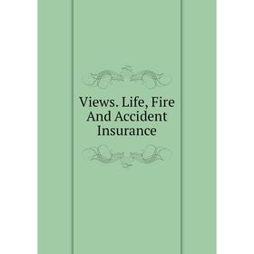 

Книга Views. Life, Fire And Accident Insurance