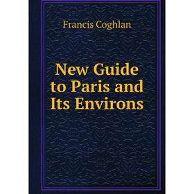

Книга New Guide to Paris and Its Environs
