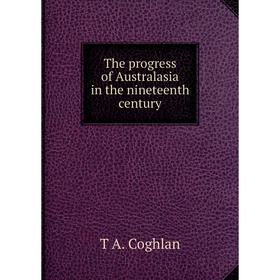 

Книга The progress of Australasia in the nineteenth century