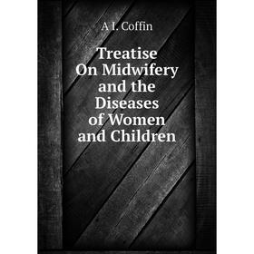

Книга Treatise On Midwifery and the Diseases of Women and Children